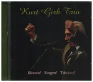 Kurt Girk Trio - Küssen! Singen! Trinken!