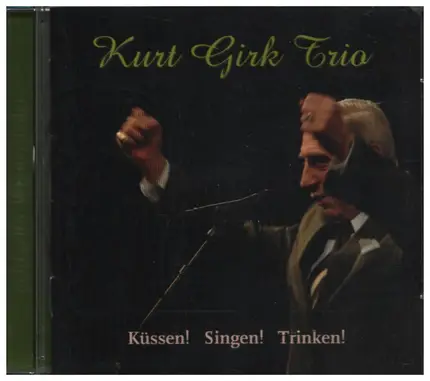 Kurt Girk Trio - Küssen! Singen! Trinken!