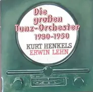Kurt Henkels, Erwin Lehn - Die Grossen Tanz-Orchester 1930-1950