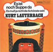 Kurt Lauterbach - Es Ist Noch Suppe Da
