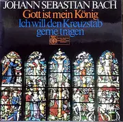 LP - Bach - Gott Ist Mein König / Ich Will Den Kreuzstab Gerne Tragen