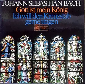 J. S. Bach - Gott Ist Mein König / Ich Will Den Kreuzstab Gerne Tragen