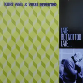 Kurt Weil & Vibes Revisited - Late - But Not Too Late