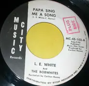 L. E. White And The Bobwhites - Papa Sing Me A Song