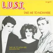 L.U.S.T. - Take Me To Nowhere