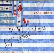 Lake Trout - Not Them, You
