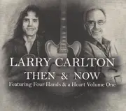 CD-Box - Larry Carlton - Then & Now: Featuring Four Hands & A Heart Volume One - Digipak