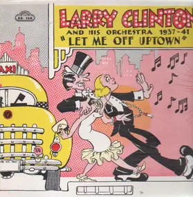 Larry Clinton & His Orchestra - Let Me Off Uptown (1937-41)