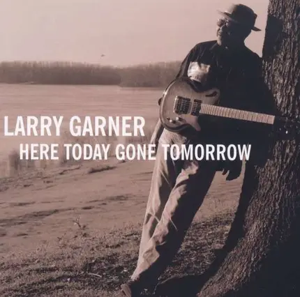 Larry Garner - Here Today Gone Tomorrow