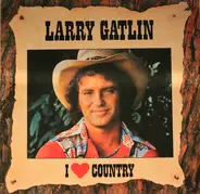 Larry Gatlin & The Gatlin Brothers , Larry Gatlin - I Love Country