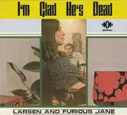 Larsen And Furious Jane - I'm Glad He's Dead