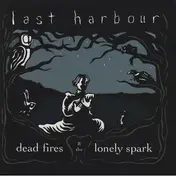 Last Harbour - Dead Fires & The Lonely Spark