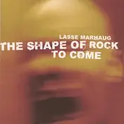Lasse Marhaug - The Shape of Rock to Come