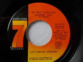 Lattimore Brown - I'm Not Through Lovin' You / I've Got Everything (My Baby Needs)