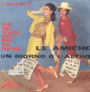 Le Amiche - Se Mi Vuoi Un Po' Di Bene / Un Giorno O L'Altro