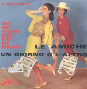 Le Amiche - Se Mi Vuoi Un Po' Di Bene / Un Giorno O L'Altro