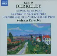 Lennox Berkeley , The Schirmer Ensemble - Six Preludes For Piano / Sonatina For Violin And Piano / Concertino For Flute, Violin, Cello And Pi