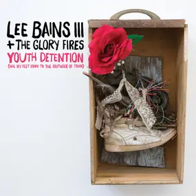 LEE BAINS III & THE GLORY FIRES - Youth Detention (Nail My Feet Down to the Southside of Town)