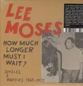 lee moses - How Much Longer Must I Wait? Singles & Rarities 1965-1972