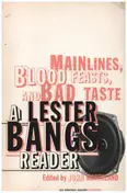 Lester Bangs - Main Lines, Blood Feasts, and Bad Taste: A Lester Bangs Reader