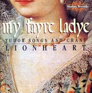 Lionheart - My Fayre Ladye: Tudor Songs And Chant