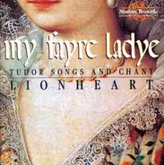 Lionheart - My Fayre Ladye: Tudor Songs And Chant