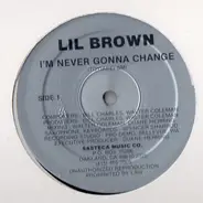 Lil Brown - I'm Never Gonna Change