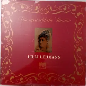 Lilli Lehmann - Die Unsterbliche Stimme