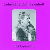 Lilli Lehmann - Lebendige Vergangenheit