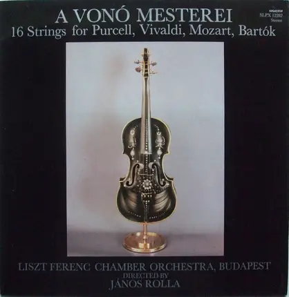 Purcell / Vivaldi / Marcello / Mozart / Mendelssohn / Bartok - A Vonó Mesterei (16 Strings For Purcell, Vivaldi, Mozart, Bartók)