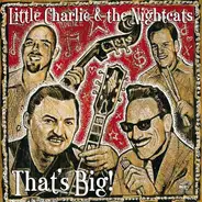 Little Charlie And The Nightcats - That's Big
