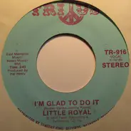 Little Royal - I'm Glad To Do It