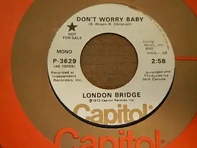 London Bridge - Don't Worry Baby / The Sun Don't Shine!