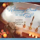 CD - Beethoven / Gluck / Bizet / Ravel / Bach a.o. - A Relaxing Soak In The Tub