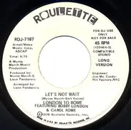 London To Rome Featuring Bobby London & Carol Rome - Let's Not Wait