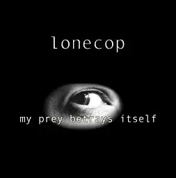 Lonecop - My Prey Betrays Itself