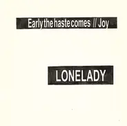 LoneLady - Early The Haste Comes / Joy