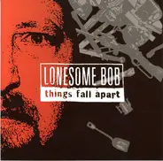 Lonesome Bob - Things Fall Apart