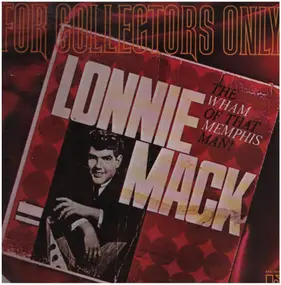 Lonnie Mack - For Collectors Only: The Wham Of That Memphis Man