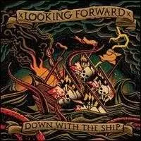 LOOKING FORWARD - Down with the Ship