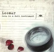 Loomer - Love Is A Dull Instrument