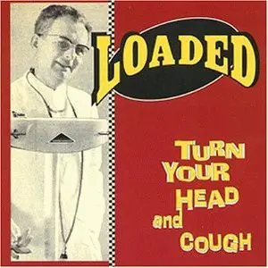 Loaded - Turn Your Head And Cough