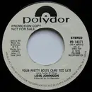 7inch Vinyl Single - Lois Johnson - Your Pretty Roses Came Too Late - Mono/Stereo