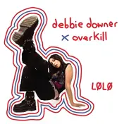 Lolo - Debbie Downer x Overkill