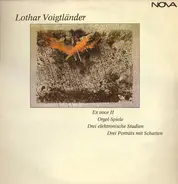 Lothar Voigtländer - Ex Voce II · Orgel-Spiele · Drei Elektronische Studien · Drei Portraits Mit Schatten