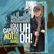 Lou Caputo Not So Big Band - Uh Oh!
