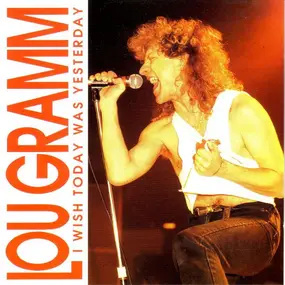 Lou Gramm - I Wish Today Was Yesterday