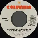 7inch Vinyl Single - Loudon Wainwright III - Say That You Love Me
