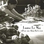 Louise Le May - Tell Me One Thing That is New