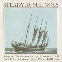 Louis Killen , Jeff Warner , Gerret Warner , Fud Benson - Steady As She Goes : Songs And Chanties From The Days Of Commercial Sail